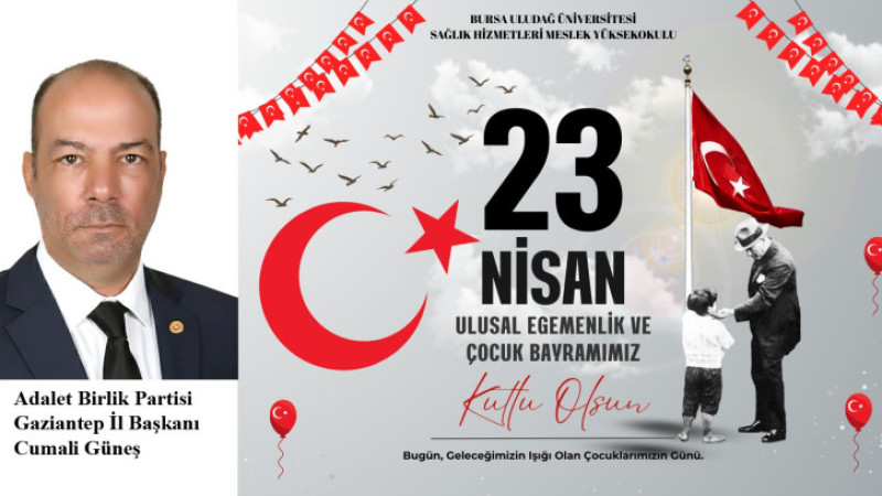 ADALET BİRLİK PARTİSİ İL BAŞKANI CUMALİ GÜNEŞ’TEN 23 NİSAN MESAJI