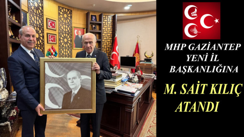 GAZİANTEP MHP İL BAŞKANLIĞINA M.SAİT KILIÇ ATANDI 